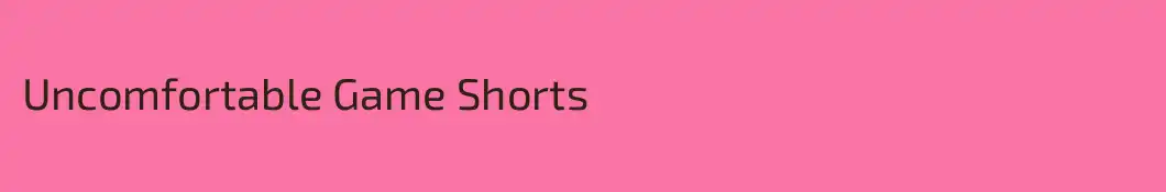 Uncomfortable Game Shorts